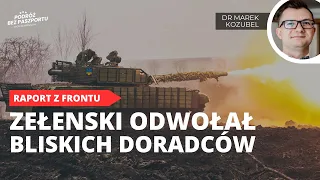 Wojna na Ukrainie. Raport z frontu. Zełenski odwołuje doradców | dr Marek Kozubel