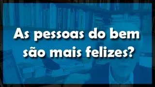 As pessoas do bem são mais felizes? - Flávio Gikovate