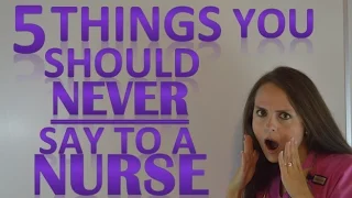 5 Things You Should Never Say to a Nurse