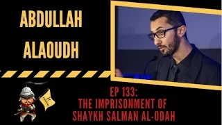 EP 133: The Imprisonment of Shaykh Salman Al-Odah  | Abdullah Alaoudh