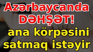 Azərbaycanda DƏHŞƏT: ana körpəsini satmaq istəyir, xəbərlər, son xeberler, bugun