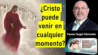 ¿Cristo puede venir en cualquier momento? | Pastor Sugel Michelén