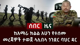 ሰበር ዜና- ከአማራ ክልል አሁን የተሰሙ መረጃዎች ታወጀ ላሊበላ ጎንደር ባህር ዳር Ethiopia News Amhara News Anchor Abel Birhanu