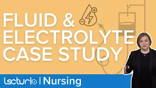 Fluid and Electrolyte Imbalance Case Study | Lecturio Med-Surg Nursing