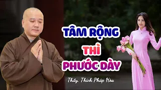 Tâm rộng thì phước dày - Thầy Thích Pháp Hòa (SIÊU HAY)