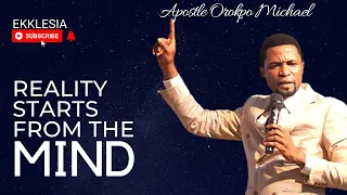 REALITY STARTS FROM THE MIND - APOSTLE MICHAEL OROKPO 2022 MESSAGE