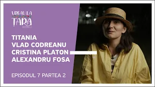 Vreau la Țară - Titania, Vlad Codreanu, Cristina Platon, Alexandru Fosa | Episodul 7, Partea 2