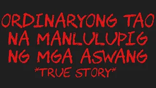 ORDINARYONG TAO NA MANLULUPIG NG MGA ASWANG *True Story*