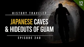 Japanese Caves & Hideouts of Guam!!! | History Traveler Episode 240