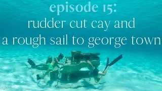 episode 15: rudder cut cay and a rough sail to george town