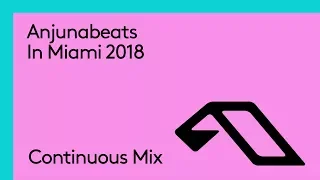 Anjunabeats In Miami 2018 (Continuous Mix)