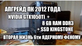 Upgrade ПК 2012 года - GTX1050Ti, 8GB RAM, SSD 120 GB, вторая жизнь Phenom 6x