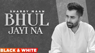Bhul Jayi Na (Official B&W Video) | Sharry Maan | Latest Punjabi Songs 2021 | Speed Records