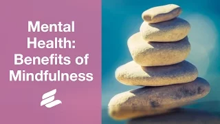 Mental Health: The Benefits of Mindfulness