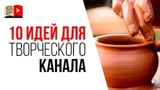 Темы для YouTube канала в нише творчество. 10 идей о чём снимать видео в 2019 году