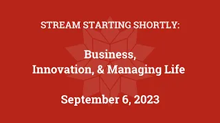 Business, Innovation, and Managing Life (September 6, 2023)