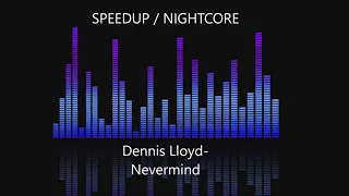 Dennis Lloyd - Nevermind [SPEEDUP / NIGHTCORE]