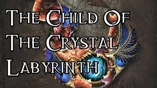 The Child Of The Crystal Labyrinth - 40K Theories