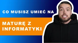 CO MUSISZ UMIĘĆ NA MATURĘ Z INFORMATYKI