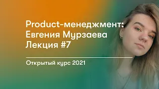 Открытый курс по Product-менеджменту | Евгения Мурзаева Лекция #7