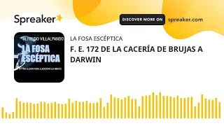 F. E. 172 DE LA CACERÍA DE BRUJAS A DARWIN