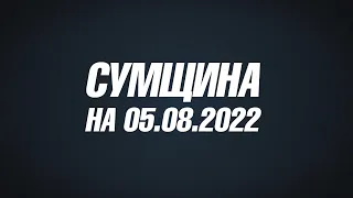 Сумщина на 05.08.22