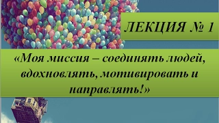 Моя миссия – соединять людей, вдохновлять, мотивировать и направлять! Лекция №1