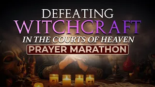 Prayer Marathon: DEFEATING Witchcraft in the Courts of Heaven