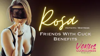 Friends With Cuck Benefits - With Renowned Hotwife/Mistress Rosa