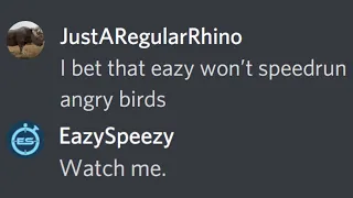 He challenged me to speedrun Angry Birds...