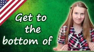 Get to the bottom of something - English idioms