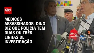 Médicos assassinados: Dino diz que polícia tem duas ou três linhas de investigação | BASTIDORES CNN