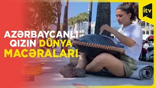 Azərbaycanlı qızın dünya macəraları