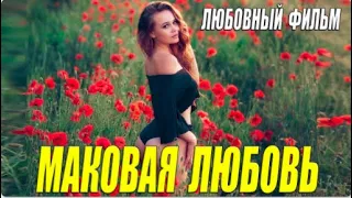 Взрослая мелодрама!!   МАКОВАЯ ЛЮБОВЬ   Русские мелодрамы новинки  2021 HD