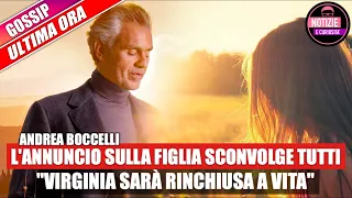 Andrea Boccelli: l'annuncio sulla figlia sconvolge tutti - "Virginia sarà rinchiusa a vita"