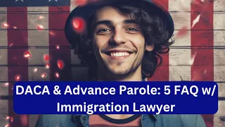 Advance Parole and DACA : 5 FAQ with Immigration Lawyer Charles Zavala