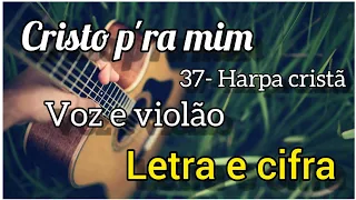 37- Harpa cristã, CRISTO P'RA MIM (letra e cifra) Voz e violão