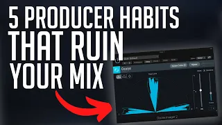5 Producer Habits That RUIN Your Mix!