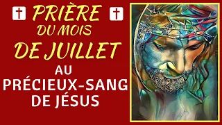 🙏 PRIÈRE au PRÉCIEUX SANG de JÉSUS ✨ Prière Puissante pour le mois de juillet 2022