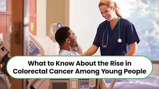 What to Know About the Rise in Colorectal Cancer Among Young People