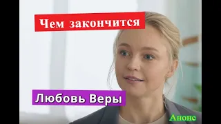 Любовь Веры сериал ЧЕМ ЗАКОНЧИТСЯ Анонс