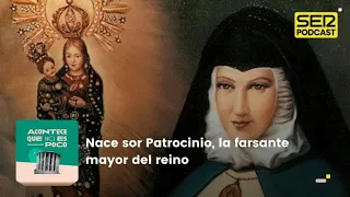 Acontece que no es poco | Nace sor Patrocinio, la farsante mayor del reino