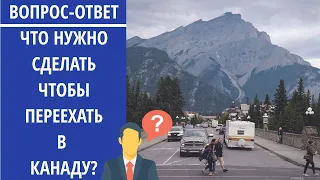 ВОПРОС-ОТВЕТ / ЧТО НУЖНО СДЕЛАТЬ ЧТОБЫ ПЕРЕЕХАТЬ В КАНАДУ?