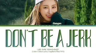 LEE CHAE YEON Don't Be A Jerk Lyrics (Color Coded Lyrics)