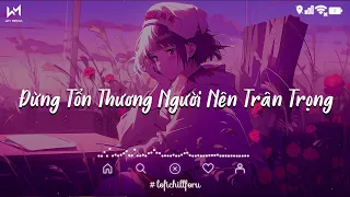 Có phải mất đi rồi..Đừng Tổn Thương Người Nên Trân Trọng - Lofi Chill - Nhạc Trẻ Lofi Chill Hay Nhất