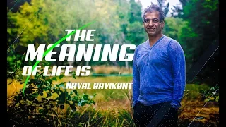 The meaning of life is ____________ - Naval Ravikant