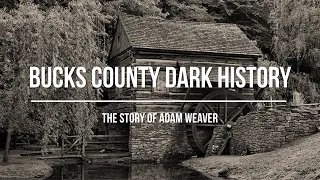 Bucks County Dark History - The Story of Adam Weaver