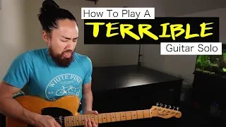 How To Play A TERRIBLE Guitar Solo