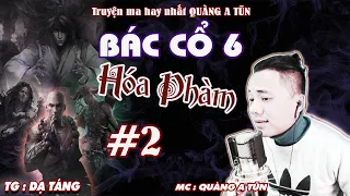 Siêu phẩm : Bác cổ Phần 6 Tập 2 : Phá Âm mưu nữ quỷ| Truyện ma pháp sư Quàng A Tũn diễn đọc