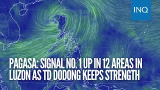 Pagasa: Signal No. 1 up in 12 areas in Luzon as Tropical Depression Dodong keeps strength